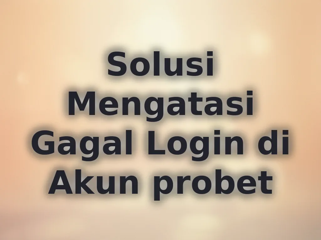 Solusi Mengatasi Gagal Login di Akun probet